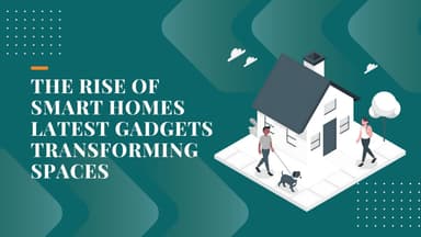 The Rise Of Smart Homes Latest Gadgets Transforming Spaces